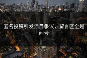 匿名投稿引发泪目争议，留言区全是问号