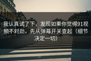 我认真试了下，发现如果你觉得91视频不对劲，先从弹幕开关查起（细节决定一切）
