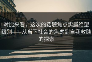 对比来看，这次的话题焦点实属绝望级别——从当下社会的焦虑到自我救赎的探索