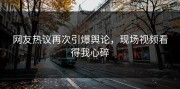 网友热议再次引爆舆论，现场视频看得我心碎