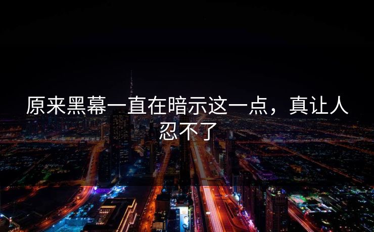 原来黑幕一直在暗示这一点，真让人忍不了