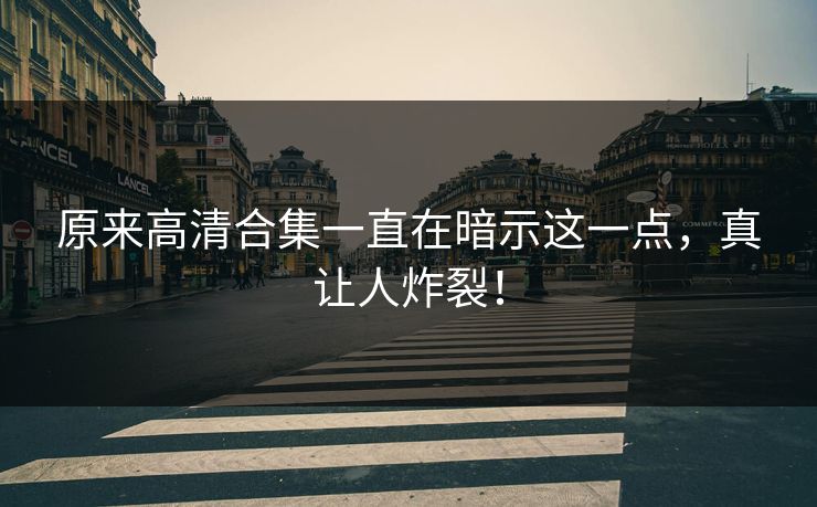 原来高清合集一直在暗示这一点，真让人炸裂！