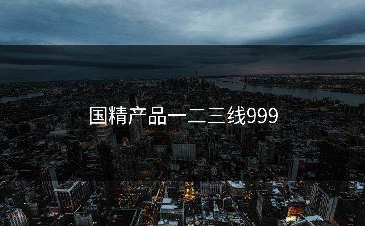 国精产品一二三线999